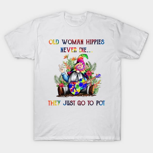 Old Woman Hippies Never Die They Just Go To Pot Weed T-Shirt by HomerNewbergereq